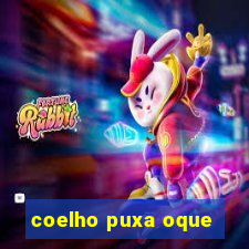 coelho puxa oque